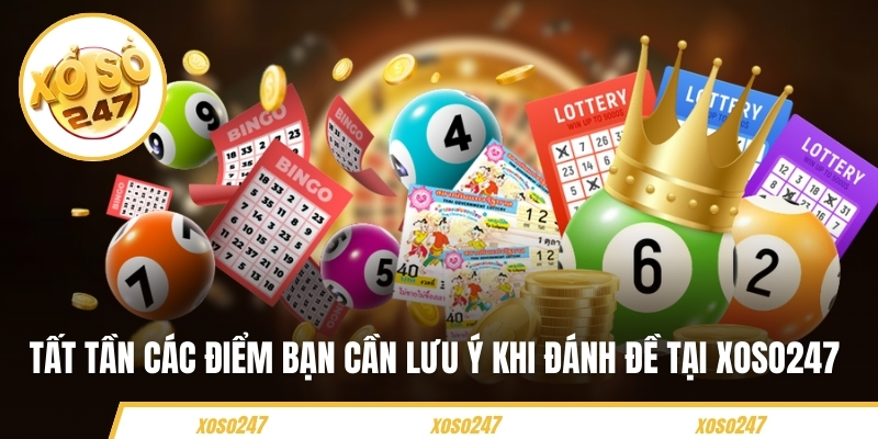 Hướng Dẫn Đánh Đề Trên Xoso247 Cho Người Mới Bắt Đầu 7 Tất tần các điểm bạn cần lưu ý khi đánh đề tại Xoso247