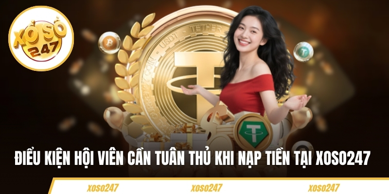 Hướng Dẫn Nạp Tiền Xoso247 Chỉ Với Bài Bước Đơn Giản 2 Điều kiện hội viên cần tuân thủ khi nạp tiền tại Xoso247