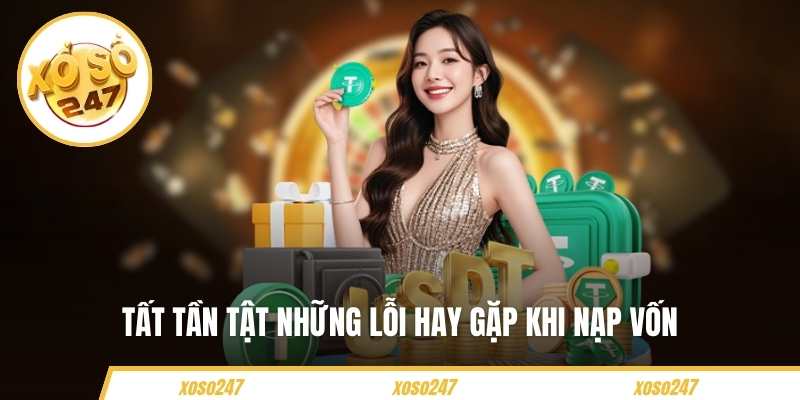 Hướng Dẫn Nạp Tiền Xoso247 Chỉ Với Bài Bước Đơn Giản 7 Tất tần tật những lỗi hay gặp khi nạp vốn