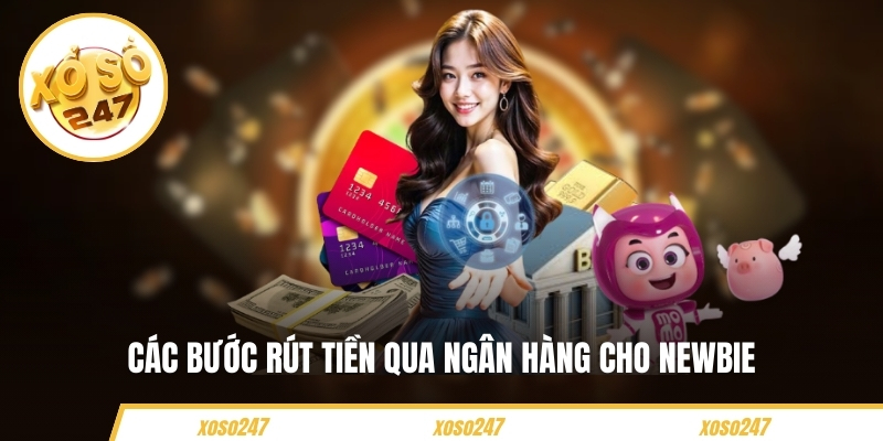 Hướng Dẫn Rút Tiền Nhanh Chóng Và An Toàn Tại Xoso247 3 Các bước rút tiền qua ngân hàng cho newbie