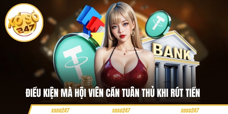 Hướng Dẫn Rút Tiền Nhanh Chóng Và An Toàn Tại Xoso247 2 Điều kiện mà hội viên cần tuân thủ khi rút tiền