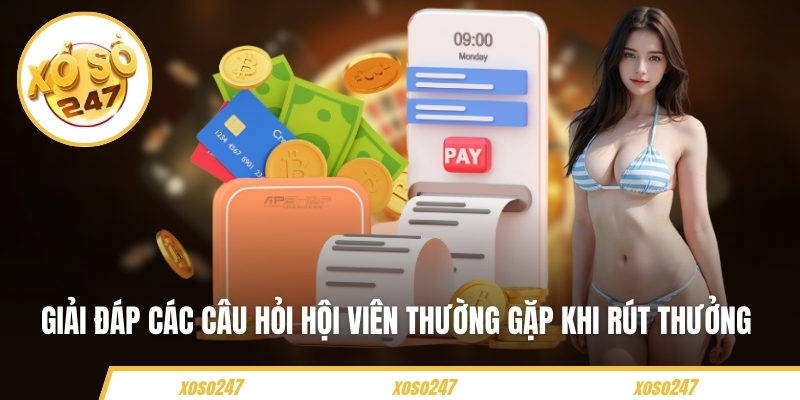 Hướng Dẫn Rút Tiền Nhanh Chóng Và An Toàn Tại Xoso247 6 Giải đáp các câu hỏi hội viên thường gặp khi rút thưởng