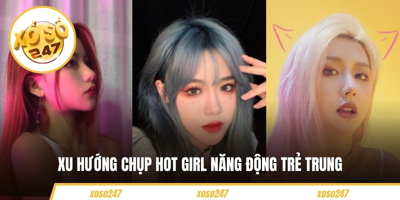 Xu hướng chụp hot girl năng động trẻ trung