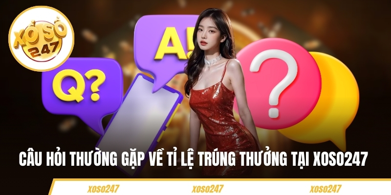 Câu hỏi thường gặp về tỉ lệ trúng thưởng tại Xoso247 