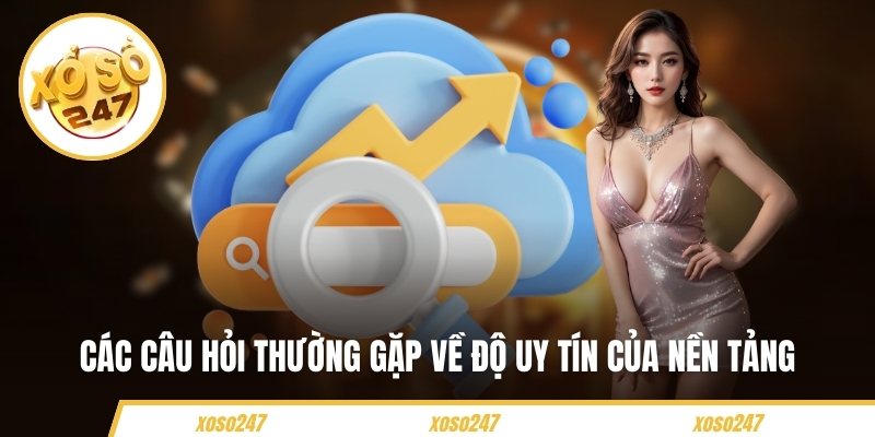 Các câu hỏi thường gặp về độ uy tín của nền tảng