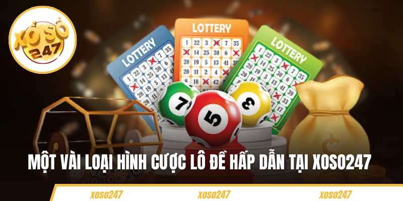 Hướng Dẫn Cách Chơi Lô Đề Online Cho Người Mới Tham Gia 3 Một vài loại hình cược lô đề hấp dẫn tại Xoso247