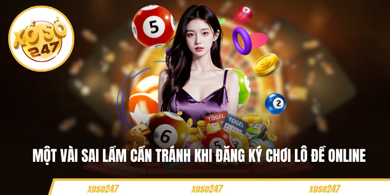 Một vài sai lầm cần tránh khi đăng ký chơi lô đề online