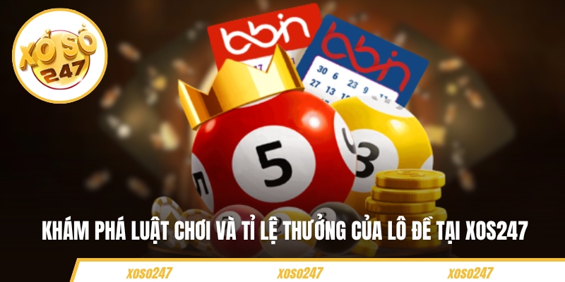 Khám phá luật chơi và tỉ lệ thưởng của lô đề tại Xos247 