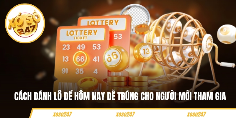  Cách đánh lô đề hôm nay dễ trúng cho người mới tham gia 