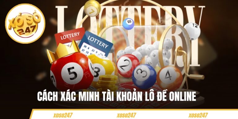 Cách Xác Minh Tài Khoản Lô Đề Online Tại Nền Tảng