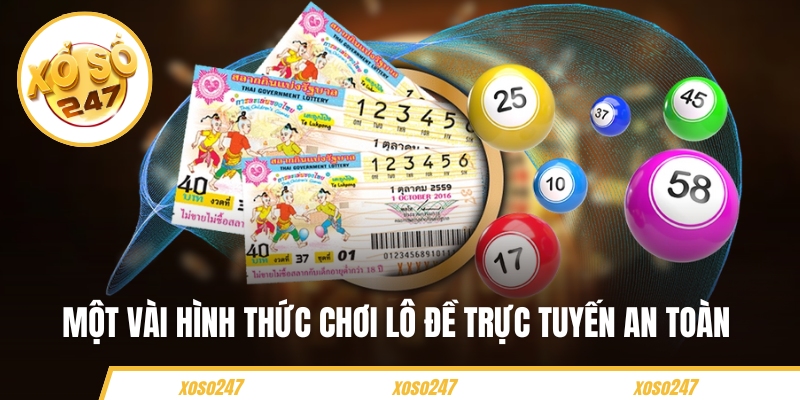 Một vài hình thức chơi lô đề trực tuyến an toàn tại Xoso247