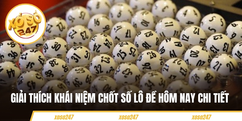 Giải thích khái niệm chốt số lô đề hôm nay chi tiết