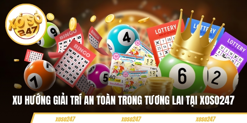 Xu hướng giải trí an toàn trong tương lai tại Xoso247