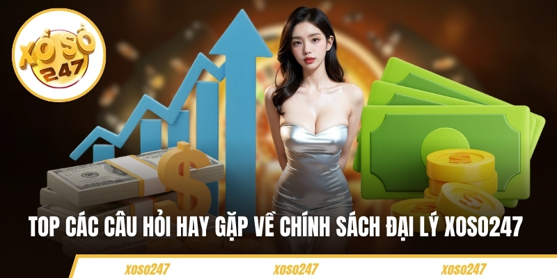 Top các câu hỏi hay gặp về chính sách đại lý Xoso247 