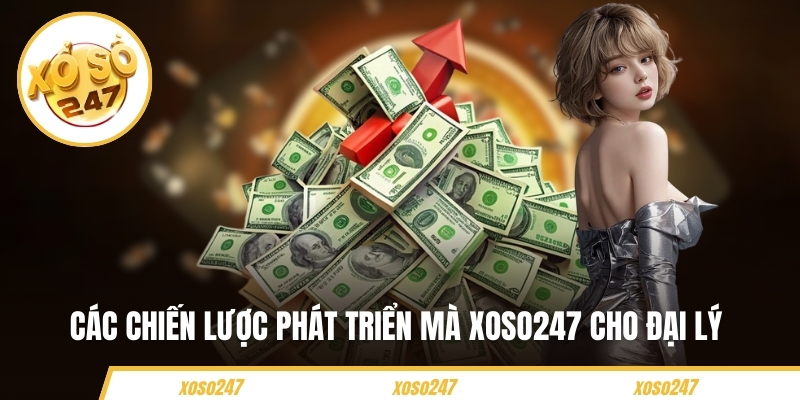 Các chiến lược phát triển mà Xoso247 cho đại lý 