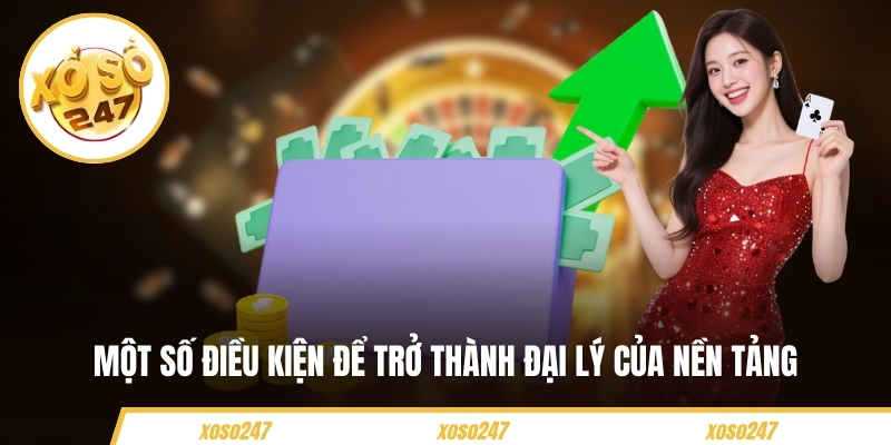 Một số điều kiện để trở thành đại lý của nền tảng