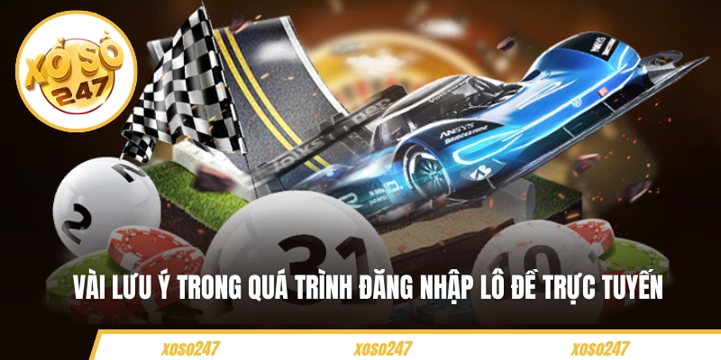 Vài lưu ý trong quá trình đăng nhập lô đề trực tuyến