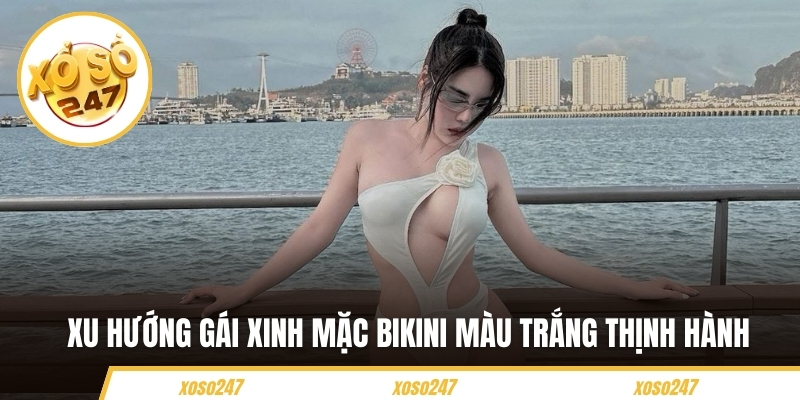 Ảnh Gái Xinh Mặc Bikini Màu Trắng Thời Thượng Quyến Rũ 2 Xu hướng gái xinh mặc bikini màu trắng thịnh hành