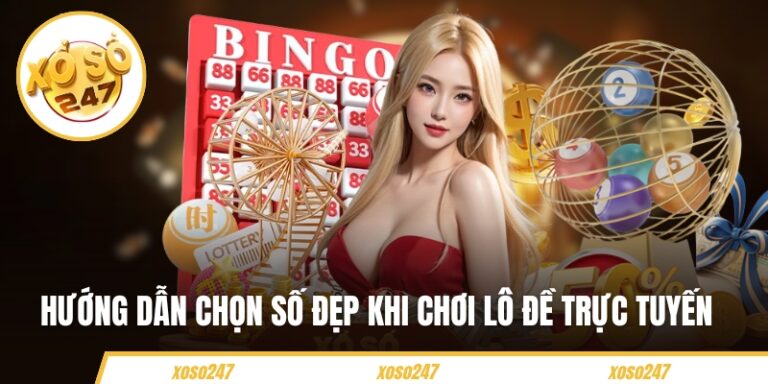 XOSO247 Hướng Dẫn Chọn Số Đẹp Khi Chơi Lô Đề Trực Tuyến