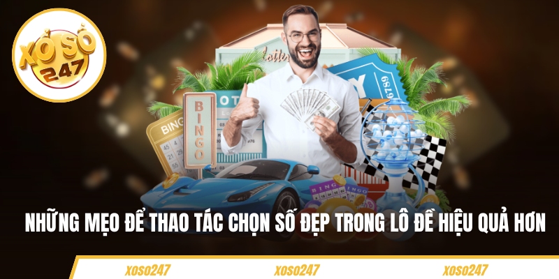 Những mẹo để thao tác chọn số đẹp trong lô đề hiệu quả hơn