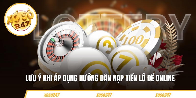 Lưu ý khi áp dụng hướng dẫn nạp tiền lô đề online