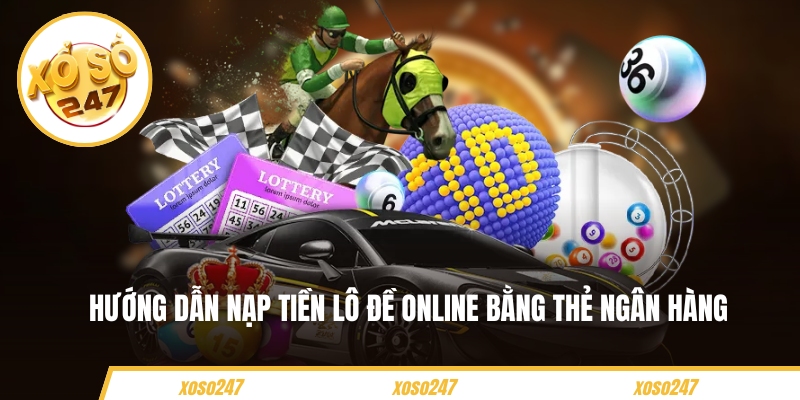 Hướng dẫn nạp tiền lô đề online bằng thẻ ngân hàng