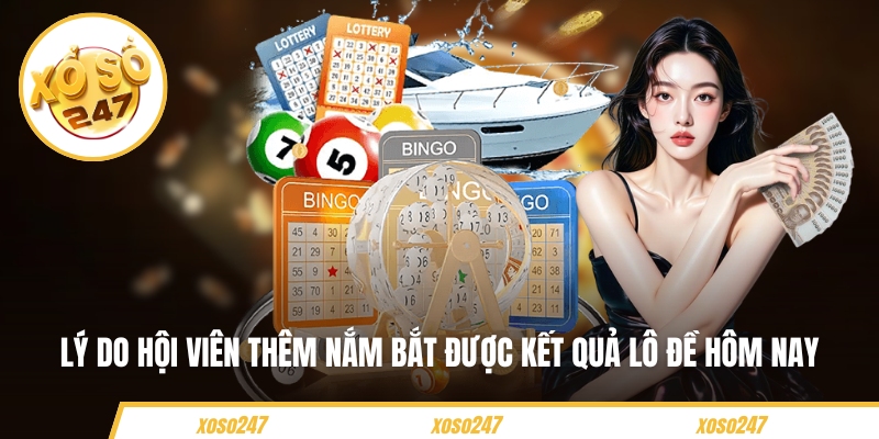 Lý do hội viên thêm nắm bắt được kết quả lô đề hôm nay