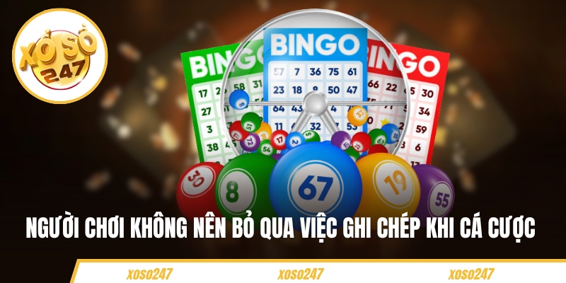Người chơi không nên bỏ qua việc ghi chép khi cá cược