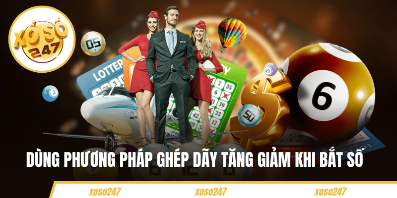 Bạn có thể dùng phương pháp ghép dãy tăng giảm khi bắt số 