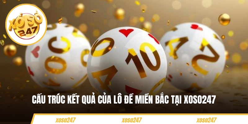 Cấu trúc kết quả của lô đề miền Bắc tại Xoso247