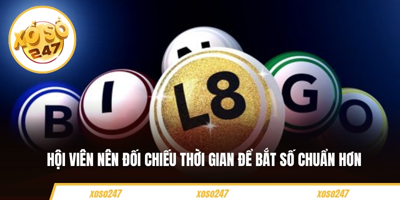 Hội viên nên đối chiếu thời gian để bắt số chuẩn hơn