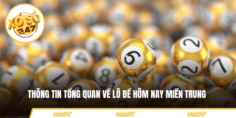 Thông tin tổng quan về lô đề hôm nay miền Trung