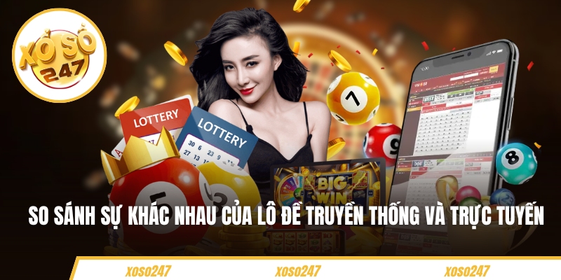 So sánh sự khác nhau của lô đề truyền thống và trực tuyến