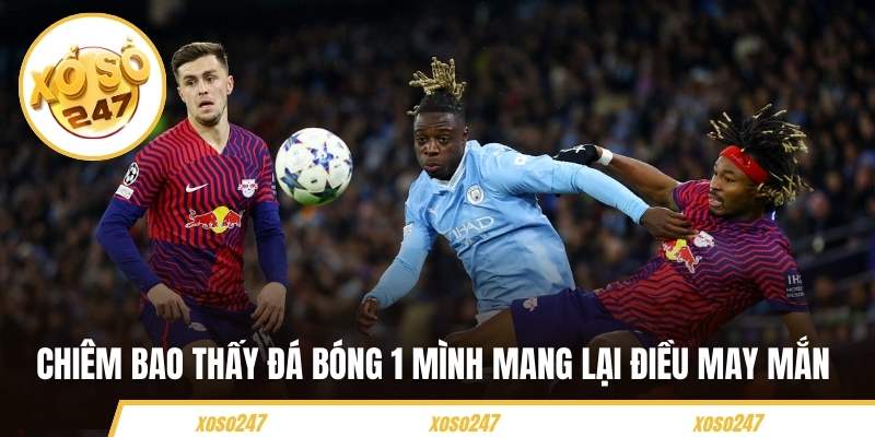 Chiêm bao thấy đá bóng 1 mình mang lại điều may mắn 