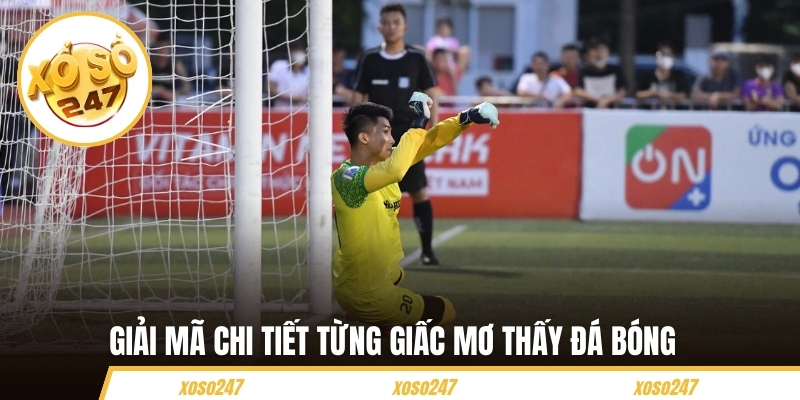 Giải mã chi tiết từng giấc mơ thấy đá bóng 