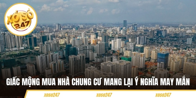 Giấc mộng mua nhà chung cư mang lại ý nghĩa may mắn