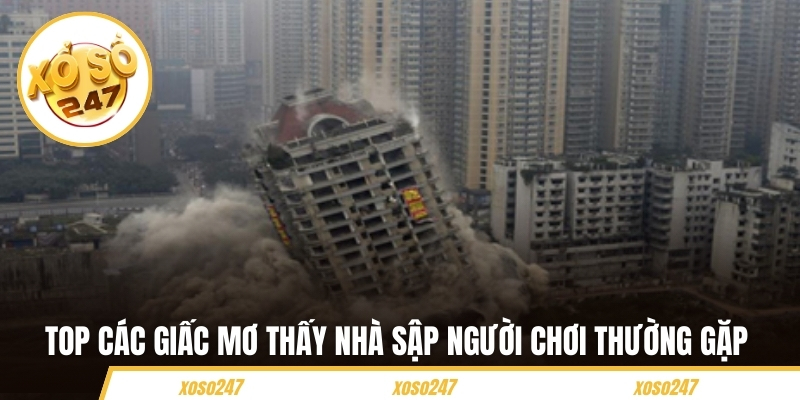 Mơ Thấy Nhà Sập - Bí Quyết Chọn Số May Mắn Tại Xoso247 3 Top các giấc mơ thấy nhà sập người chơi thường gặp