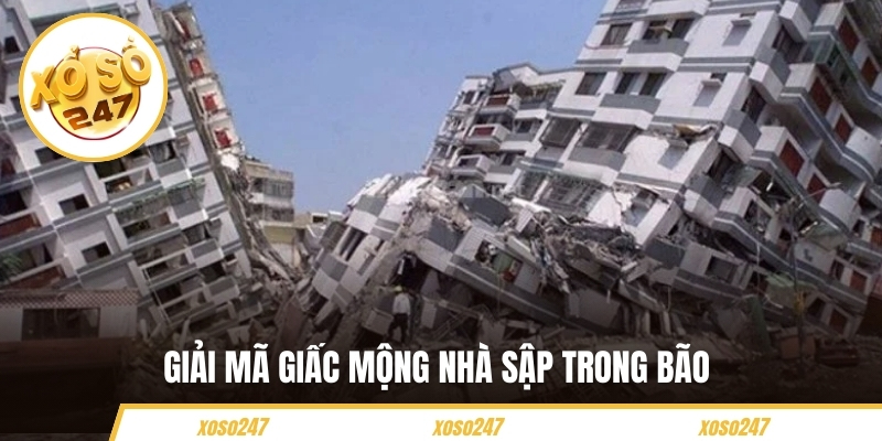 Mơ Thấy Nhà Sập - Bí Quyết Chọn Số May Mắn Tại Xoso247 4 Giải mã giấc mộng nhà sập trong bão