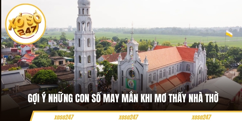 Gợi ý những con số may mắn khi mơ thấy nhà thờ