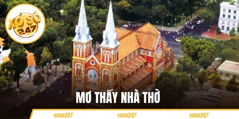 Mơ Thấy Nhà Thờ Có Ý Nghĩa Gì? Xoso247 Giải Mã Cụ Thể