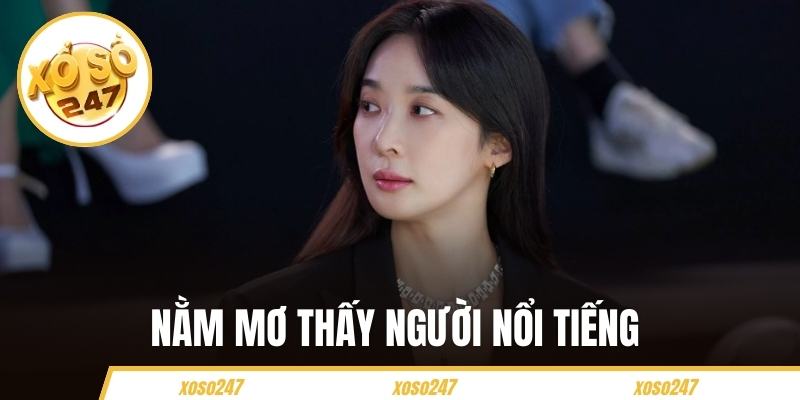 Xoso247 Giải Đáp Nằm Mơ Thấy Người Nổi Tiếng Tốt Hay Xấu?