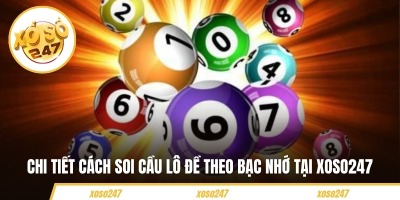 Chi tiết cách soi cầu lô đề theo bạc nhớ tại Xoso247