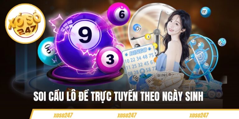 XOSO247 Hướng Dẫn Soi Cầu Lô Đề Trực Tuyến Theo Ngày Sinh