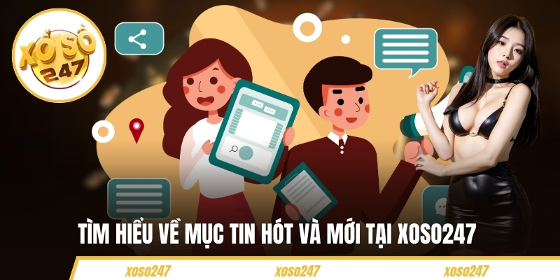 Tìm hiểu về mục tin hót và mới tại Xoso247 